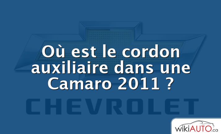 Où est le cordon auxiliaire dans une Camaro 2011 ?
